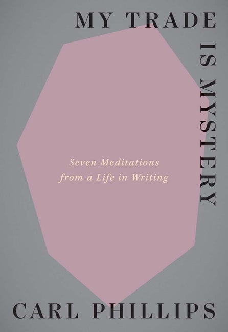 Book cover for My Trade Is Mystery: Seven Meditations from a Life in Writing