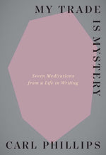 Book cover for My Trade Is Mystery: Seven Meditations from a Life in Writing