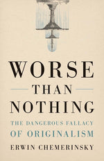 Book cover for Worse Than Nothing: The Dangerous Fallacy of Originalism