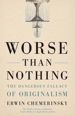 Book cover for Worse Than Nothing: The Dangerous Fallacy of Originalism