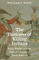 Book cover for Business of Killing Indians: Scalp Warfare and the Violent Conquest of North America