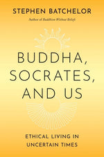Book cover for Buddha, Socrates, and Us: Ethical Living in Uncertain Times