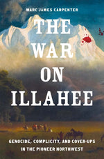 Book cover for War on Illahee: Genocide, Complicity, and Cover-Ups in the Pioneer Northwest