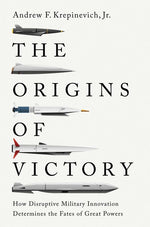 Book cover for Origins of Victory: How Disruptive Military Innovation Determines the Fates of Great Powers
