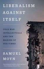 Book cover for Liberalism Against Itself: Cold War Intellectuals and the Making of Our Times