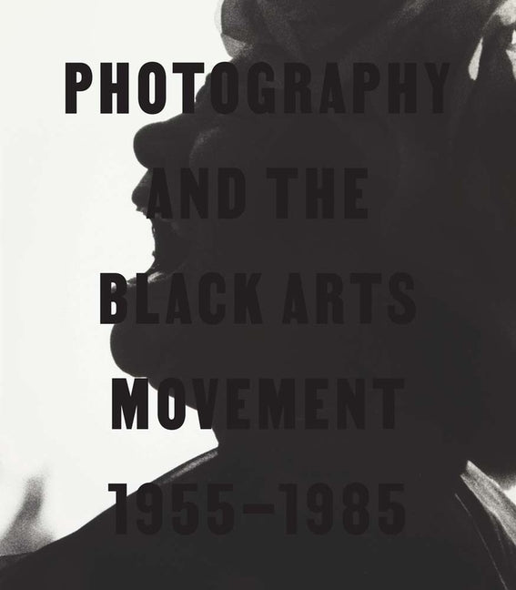 Book cover for Photography and the Black Arts Movement, 1955-1985