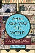 Book cover for When Asia Was the World: Traveling Merchants, Scholars, Warriors, and Monks Who Created the ""riches of the ""east""