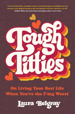 Book cover for Tough Titties: On Living Your Best Life When You're the F-Ing Worst