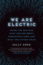 Book cover for We Are Electric: Inside the 200-Year Hunt for Our Body's Bioelectric Code, and What the Future Holds