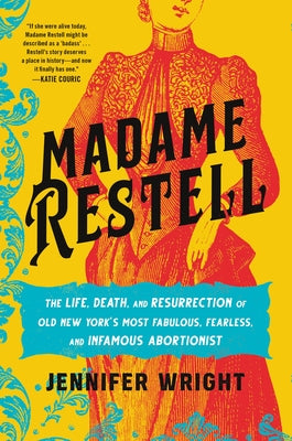 Book cover for Madame Restell: The Life, Death, and Resurrection of Old New York's Most Fabulous, Fearless, and Infamous Abortionist