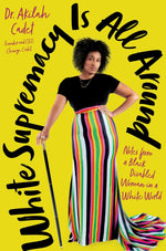 Book cover for White Supremacy Is All Around: Notes from a Black Disabled Woman in a White World