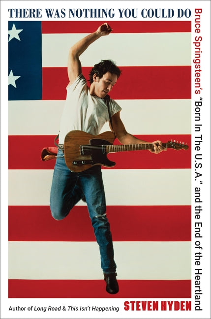 Book cover for There Was Nothing You Could Do: Bruce Springsteen's "Born in the U.S.A." and the End of the Heartland