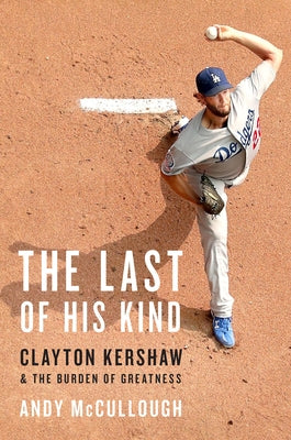 Book cover for The Last of His Kind: Clayton Kershaw and the Burden of Greatness