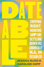 Book cover for Dateable: Swiping Right, Hooking Up, and Settling Down While Chronically Ill and Disabled