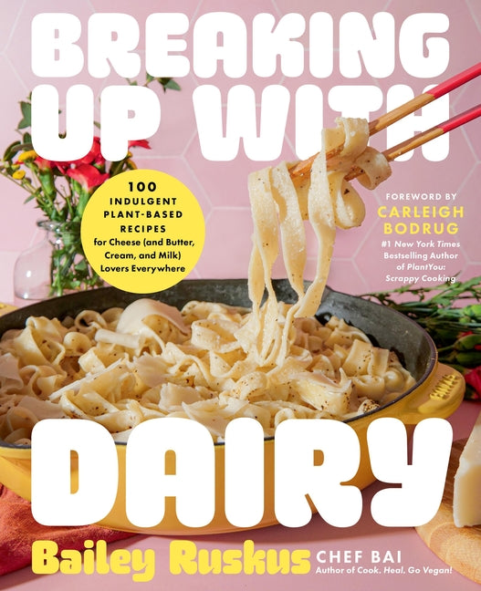 Book cover for Breaking Up with Dairy: 100 Indulgent Plant-Based Recipes for Cheese (and Butter, Cream, and Milk) Lovers Everywhere