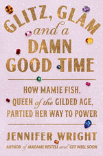 Book cover for Glitz, Glam, and a Damn Good Time: How Mamie Fish, Queen of the Gilded Age, Partied Her Way to Power