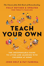 Book cover for Teach Your Own: The Indispensable Guide to Living and Learning with Children at Home (Revised)