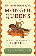Book cover for The Secret History of the Mongol Queens: How the Daughters of Genghis Khan Rescued His Empire