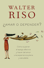 Book cover for Amar O Depender / To Love or Depend: Cómo Superar El Apego Afectivo Y Hacer del Amor Una Experiencia Plena Y Saludabl E