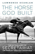 Book cover for The Horse God Built: The Untold Story of Secretariat, the World's Greatest Racehorse