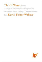 Book cover for This Is Water: Some Thoughts, Delivered on a Significant Occasion, about Living a Compassionate Life