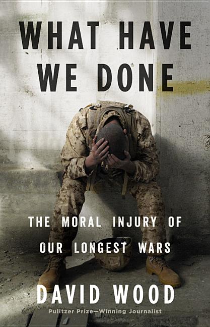 Book cover for What Have We Done: The Moral Injury of Our Longest Wars