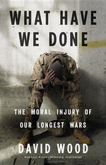 Book cover for What Have We Done: The Moral Injury of Our Longest Wars