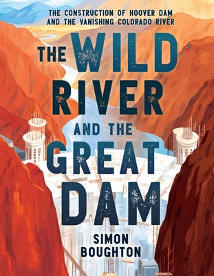 Book cover for The Wild River and the Great Dam: The Construction of Hoover Dam and the Vanishing Colorado River