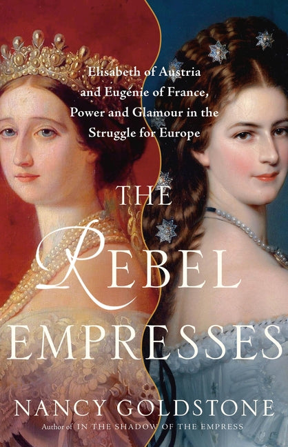 Book cover for Rebel Empresses: Elisabeth of Austria and Eugénie of France, Power and Glamour in the Struggle for Europe