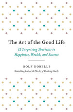 Book cover for Art of the Good Life: 52 Surprising Shortcuts to Happiness, Wealth, and Success