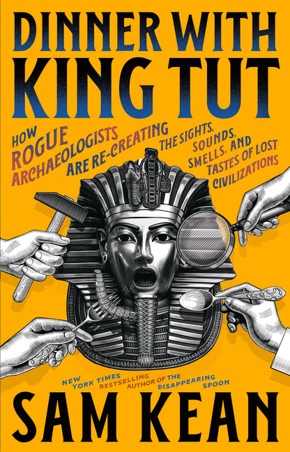 Book cover for Dinner with King Tut: How Rogue Archaeologists Are Re-Creating the Sights, Sounds, Smells, and Tastes of Lost Civilizations