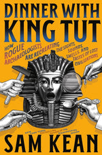 Book cover for Dinner with King Tut: How Rogue Archaeologists Are Recreating the Sights, Sounds, Smells, and Tastes of Lost Civilizations