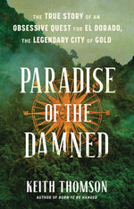 Book cover for Paradise of the Damned: The True Story of an Obsessive Quest for El Dorado, the Legendary City of Gold