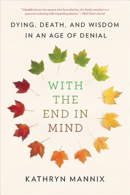 Book cover for With the End in Mind: Dying, Death, and Wisdom in an Age of Denial