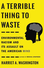 Book cover for A Terrible Thing to Waste: Environmental Racism and Its Assault on the American Mind