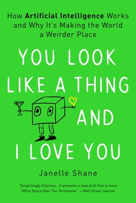 Book cover for You Look Like a Thing and I Love You: How Artificial Intelligence Works and Why It's Making the World a Weirder Place