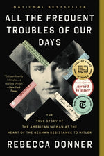 Book cover for All the Frequent Troubles of Our Days: The True Story of the American Woman at the Heart of the German Resistance to Hitler