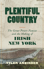 Book cover for Plentiful Country: The Great Potato Famine and the Making of Irish New York