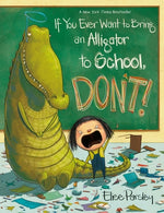 Book cover for If You Ever Want to Bring an Alligator to School, Don't!