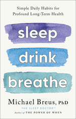 Book cover for Sleep Drink Breathe: Simple Daily Habits for Profound Long-Term Health