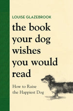 Book cover for Book Your Dog Wishes You Would Read: How to Raise the Happiest Dog