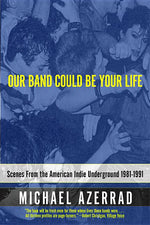Book cover for Our Band Could Be Your Life: Scenes from the American Indie Underground 1981-1991