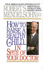 Book cover for How to Raise a Healthy Child in Spite of Your Doctor: One of America's Leading Pediatricians Puts Parents Back in Control of Their Children's Health