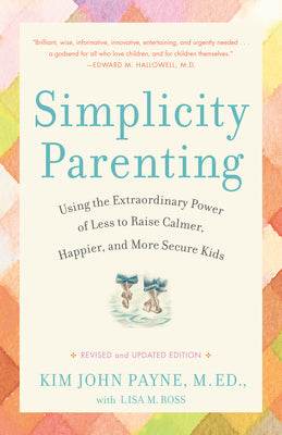 Book cover for Simplicity Parenting: Using the Extraordinary Power of Less to Raise Calmer, Happier, and More Secure Kids