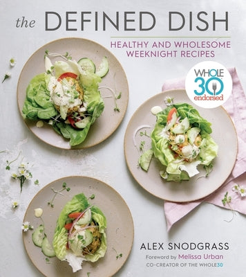 Book cover for The Defined Dish: Whole30 Endorsed, Healthy and Wholesome Weeknight Recipes