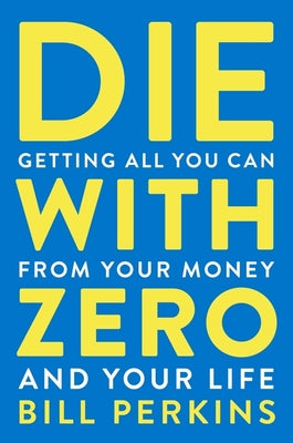 Book cover for Die with Zero: Getting All You Can from Your Money and Your Life