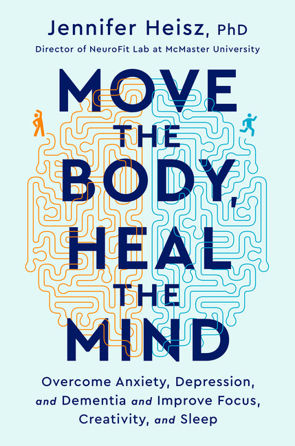Book cover for Move the Body, Heal the Mind: Overcome Anxiety, Depression, and Dementia and Improve Focus, Creativity, and Sleep