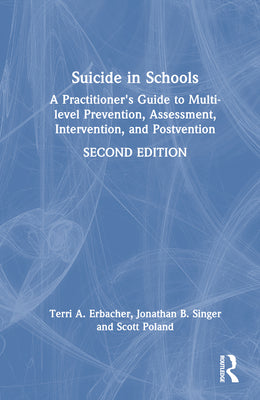 Book cover for Suicide in Schools: A Practitioner's Guide to Multi-Level Prevention, Assessment, Intervention, and Postvention