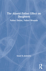 Book cover for The Absent Father Effect on Daughters: Father Desire, Father Wounds