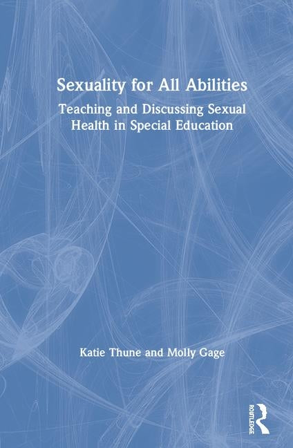 Book cover for Sexuality for All Abilities: Teaching and Discussing Sexual Health in Special Education